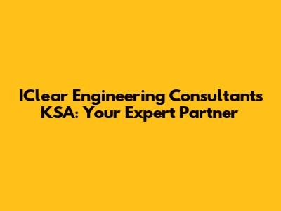 IClear Engineering Consultants KSA: Your Expert Partner