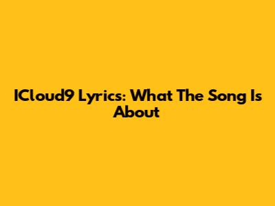 ICloud9 Lyrics: What The Song Is About