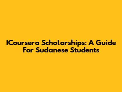 ICoursera Scholarships: A Guide For Sudanese Students