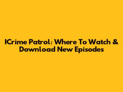 ICrime Patrol: Where To Watch & Download New Episodes