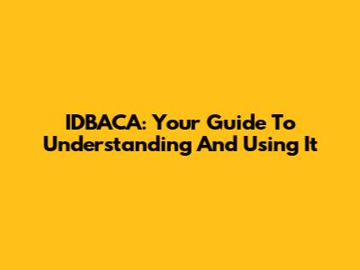 IDBACA: Your Guide To Understanding And Using It