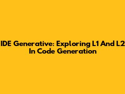 IDE Generative: Exploring L1 And L2 In Code Generation