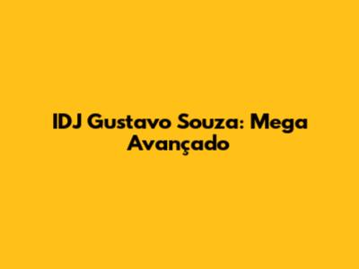 IDJ Gustavo Souza: Mega Avançado