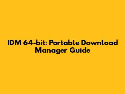 IDM 64-bit: Portable Download Manager Guide