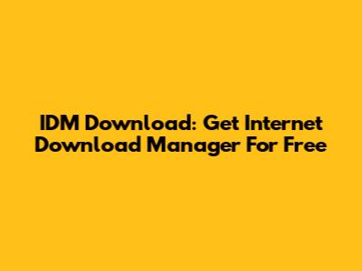 IDM Download: Get Internet Download Manager For Free