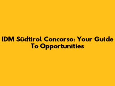 IDM Südtirol Concorso: Your Guide To Opportunities