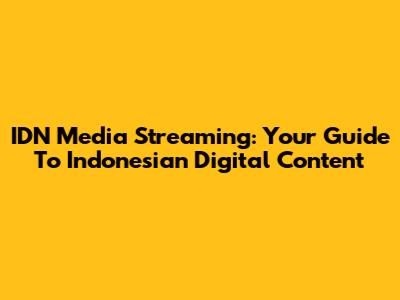 IDN Media Streaming: Your Guide To Indonesian Digital Content