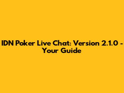 IDN Poker Live Chat: Version 2.1.0 - Your Guide