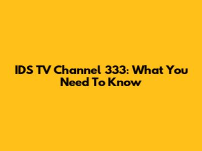 IDS TV Channel 333: What You Need To Know