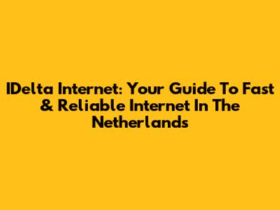 IDelta Internet: Your Guide To Fast & Reliable Internet In The Netherlands