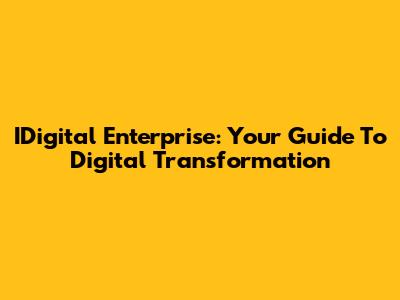 IDigital Enterprise: Your Guide To Digital Transformation