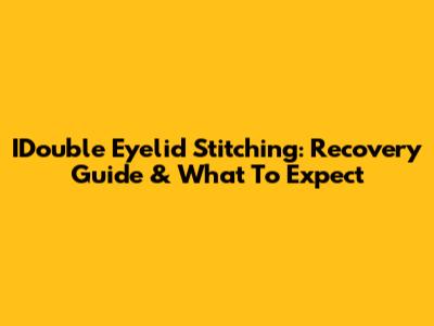 IDouble Eyelid Stitching: Recovery Guide & What To Expect