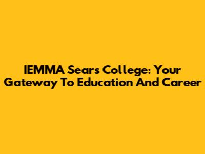 IEMMA Sears College: Your Gateway To Education And Career