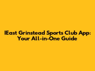 IEast Grinstead Sports Club App: Your All-in-One Guide
