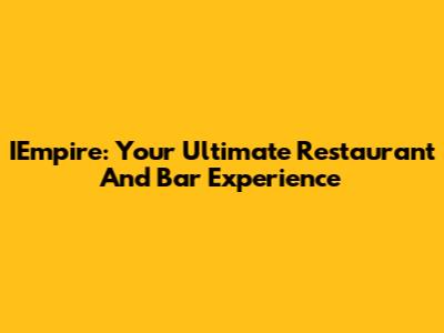 IEmpire: Your Ultimate Restaurant And Bar Experience
