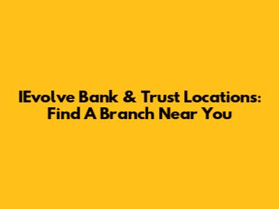 IEvolve Bank & Trust Locations: Find A Branch Near You