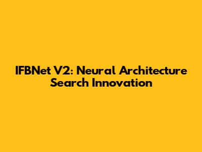 IFBNet V2: Neural Architecture Search Innovation