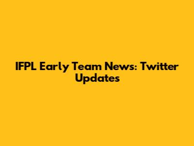 IFPL Early Team News: Twitter Updates