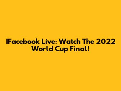 IFacebook Live: Watch The 2022 World Cup Final!