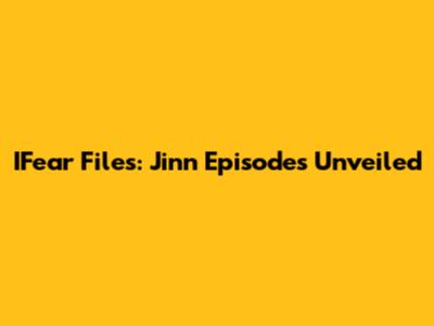 IFear Files: Jinn Episodes Unveiled
