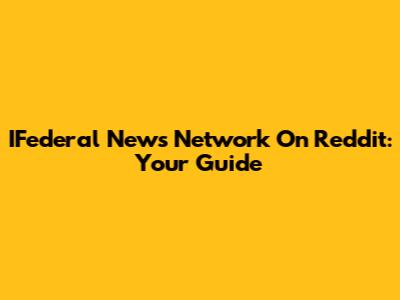 IFederal News Network On Reddit: Your Guide