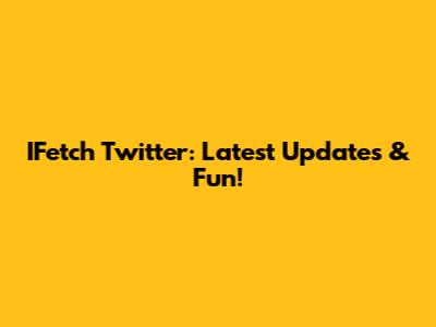 IFetch Twitter: Latest Updates & Fun!
