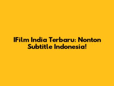 IFilm India Terbaru: Nonton Subtitle Indonesia!