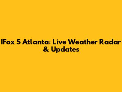 IFox 5 Atlanta: Live Weather Radar & Updates