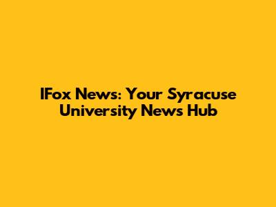 IFox News: Your Syracuse University News Hub