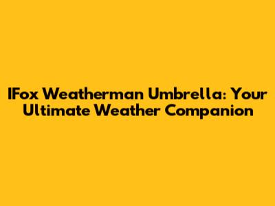 IFox Weatherman Umbrella: Your Ultimate Weather Companion