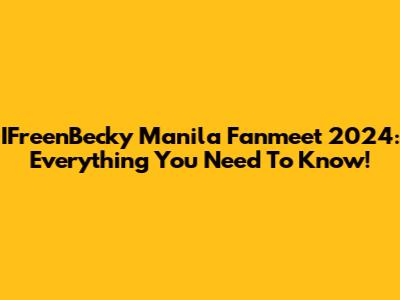 IFreenBecky Manila Fanmeet 2024: Everything You Need To Know!