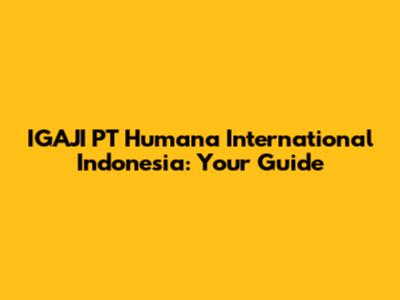 IGAJI PT Humana International Indonesia: Your Guide