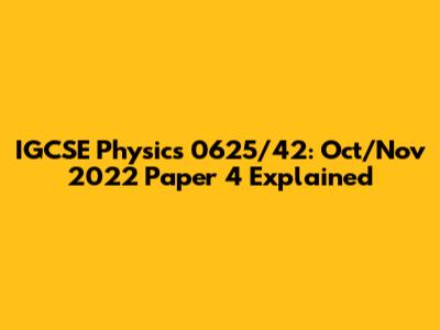 IGCSE Physics 0625/42: Oct/Nov 2022 Paper 4 Explained