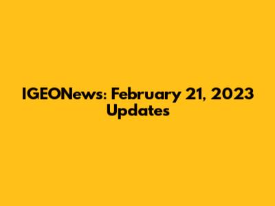 IGEONews: February 21, 2023 Updates