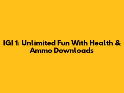 IGI 1: Unlimited Fun With Health & Ammo Downloads