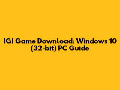 IGI Game Download: Windows 10 (32-bit) PC Guide