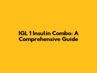 IGL 1 Insulin Combo: A Comprehensive Guide
