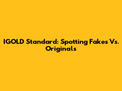 IGOLD Standard: Spotting Fakes Vs. Originals