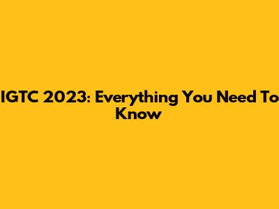 IGTC 2023: Everything You Need To Know