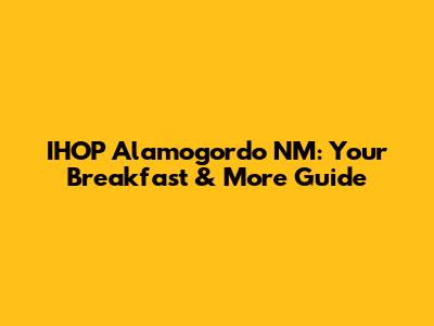 IHOP Alamogordo NM: Your Breakfast & More Guide