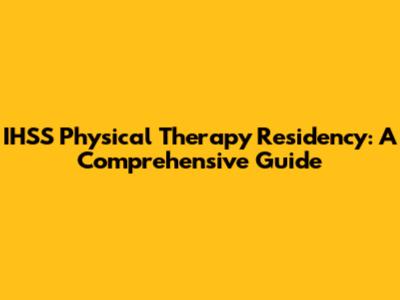 IHSS Physical Therapy Residency: A Comprehensive Guide