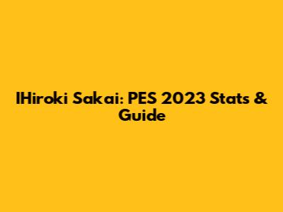 IHiroki Sakai: PES 2023 Stats & Guide