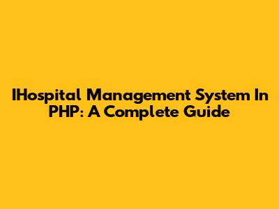 IHospital Management System In PHP: A Complete Guide