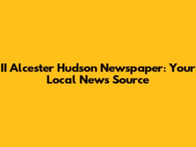 II Alcester Hudson Newspaper: Your Local News Source