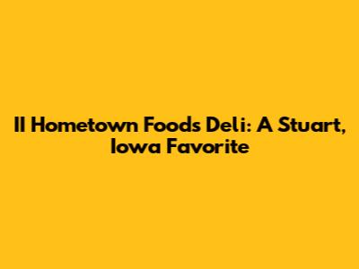 II Hometown Foods Deli: A Stuart, Iowa Favorite