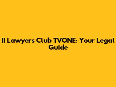 II Lawyers Club TVONE: Your Legal Guide