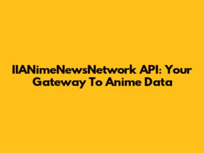 IIANimeNewsNetwork API: Your Gateway To Anime Data