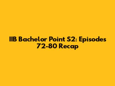 IIB Bachelor Point S2: Episodes 72-80 Recap