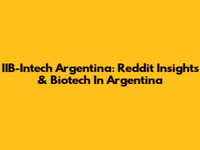 IIB-Intech Argentina: Reddit Insights & Biotech In Argentina