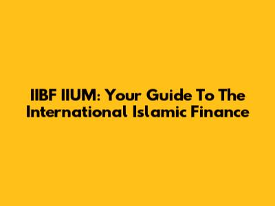 IIBF IIUM: Your Guide To The International Islamic Finance